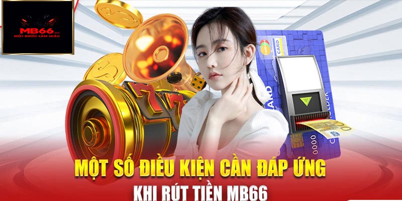 Điều kiện cần thiết khi thực hiện rút tiền MB66